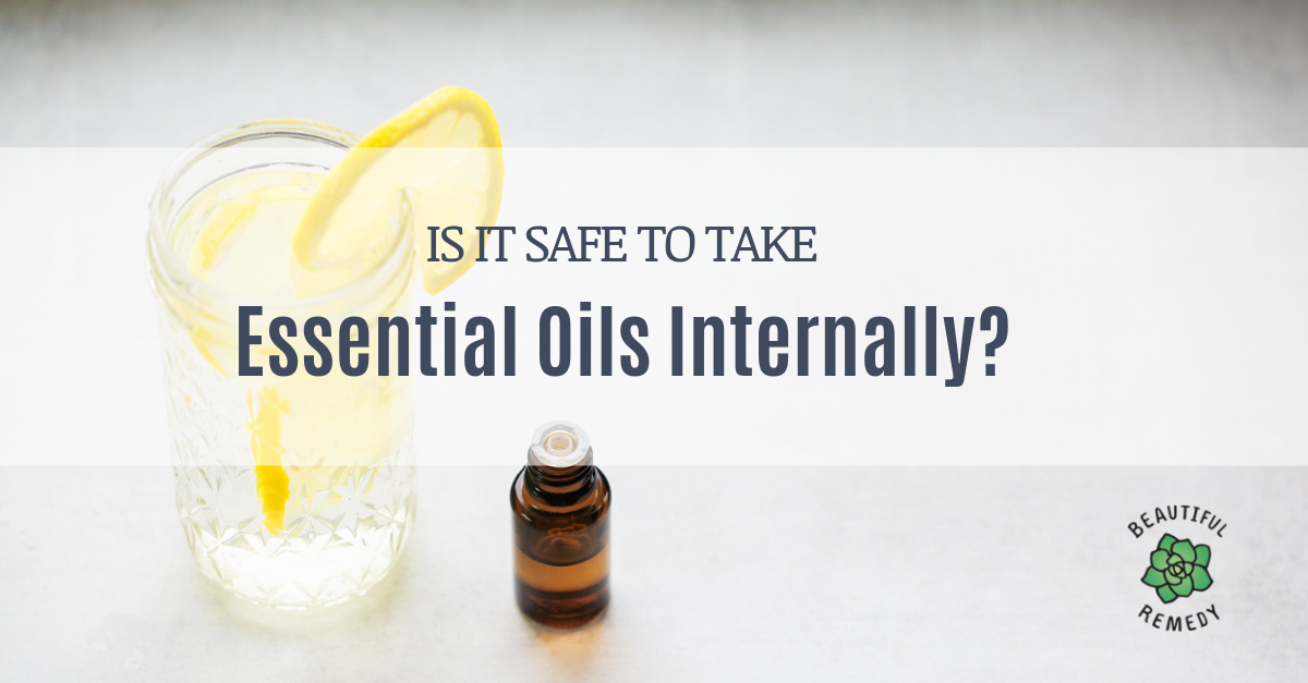 Is it safe to take essential oils internally Beautiful Remedy LLC